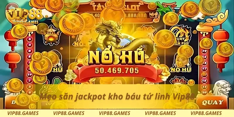 Mẹo săn jackpot kho báu tứ linh Vip88