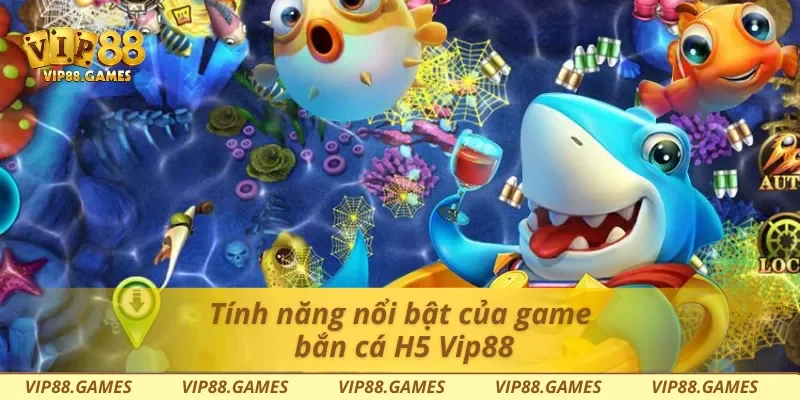 Tính năng nổi bật của game bắn cá H5 Vip88